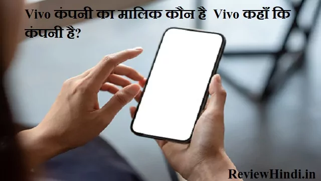 Vivo Company ka Malik Kaun Hai Vivo कहाँ कि कंपनी है- Vivo से जुड़े 3 रोचक तथ्य